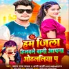 Hum Jila Hilawale Bani Apna Othlaliya Pa (Bhojpuri Song)