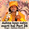 About Aatma Kyon Nahin Marti Hai Part 36 (Hindi Song) Song