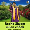 About Radha Shyam Milan Chaali (Hindi) Song