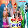 About Goli Chorab Barat Me (Bhojpuri Song) Song