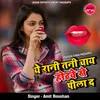 About Ye Rani Tani Chai Hothwe Se Pila Da (Bhojpuri Song) Song