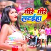 About Dhire Dhire Sataiha (Bhojpuri) Song