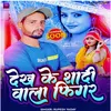 Shadi Wala Dekh Ke Phigar (Bhojpuri)