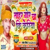 About Saman Tohar Gor Ba Ki Kariya (Bhojpuri) Song