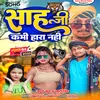 Sah Ji Kabhi Hara Nahi Hii (Bhojpuri)