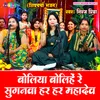 Boliya Bolihe Re Suganwa Har Har Mahadev (Bhojpuri)
