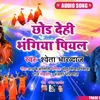 About Chhod Dehi Bhangiya Piyal (Bhojpuri) Song