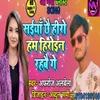 Saina Chha Hero Hum Heroin Rahbe Ge (Bhojpuri Song)