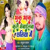About Bhuk Bhak Karo Mobilba Tor Chhatiya Me Song