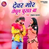 About Devar Mor Nepul Chusat Ba (Bhojpuri) Song