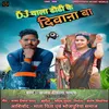 About Dj Wala Dhori Ke Deewana Ba (Bhojpuri) Song