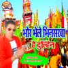 About Bhor Bhele Bhinsarba He Dulhani (Maithili) Song