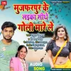 Muzaffarpur Ke Laika Sidha Goli Mare Le (Bhojpuri)