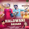 About Haldwani Bazar ( Feat. Rakesh Khanwal, Mamta Arya ) Song