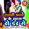 About Lagahau Bhatare Ke Suiya Se Dar Ge (Bhjpuri Song) Song