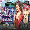 About Bhail Ka Galatiya Alga Karat Jatiya (Bhojpuri Song) Song