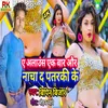 About Ye Alaunsar Yek Bar Or Nacha Da Patarki Ke (Bhojpuri) Song