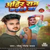 About Ahir Raj Kaile Ba (Bhojpuri Song) Song