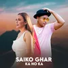 About Sainko Ghar Song