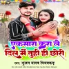 About Ek Sara Karale Dil Me Tuhi Hi Chhori (Bhojpuri Song) Song