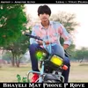 About Bhayeli Mat Phone P Rove Song