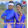 About Ranchi Shahar Wali Gori (Nagpuri) Song