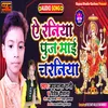 About Ae Raniya Puja Maai Charaniya Song