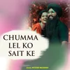 About Chumma Lel Ko Sait Ke Song