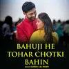 About Bahuji He Tohar Chotki Bahin Song