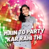 Main To Party Kar Rahi Thi