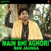 About Main Bhi Aghori Ban Jaunga Song
