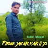 Phone Jakar Kar Li Jo