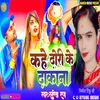 Kahe Dhori Ke Dhakana (Bhojpuri)