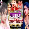 About Papa Ho Hamaro Vidai (Bhojpuri) Song