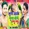 About Luga Uthake Suga Hamar Boltau Rupu Rupu (Bhojpuri Song) Song