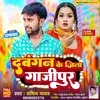 About Dabangan Ke Jila Ghazipur Song