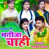 About Bhatija Chahi (Bhojpuri) Song