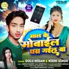 About Maal Ke Mobile Dhara Gayil Ba (Bhojpuri) Song