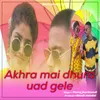 About Akhra Mai Dhura Uad Gele (Khortha) Song