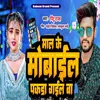 About Maal Ke Mobile Pakra Gail Ba (Bhojpuri Song) Song