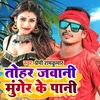 About Tohar Jawani Munger Ke Pani (Maithili) Song