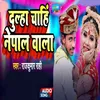 Dulha Chahi Nepal Wala (Bhojpuri Song)