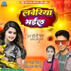 About Loveriya Bhail (Bhojpuri) Song