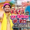 About Ham Mithila Ke Beta Song