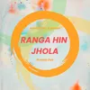 RANGA-HIN JHOLA
