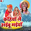 About Kahiya Le Aibu Maiya (Devi Geet) Song