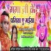 About Ganga Ji Ke Paniya Ye Maiya (Bhojpuri) Song