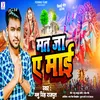 About Mat Ja E Mai (Bhojpuri) Song