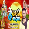 About Hey Chhathi Maiya (Chhath Geet) Song