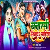 About Banarsi Liyada Sadiya (Bhojpuri song) Song